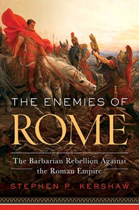 The Enemies of Rome The Barbarian Rebellion Against the Roman Empire