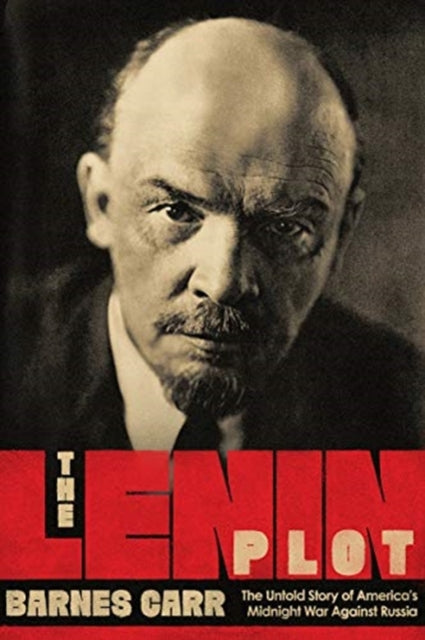 The Lenin Plot  The Untold Story of Americas Midnight War Against Russia