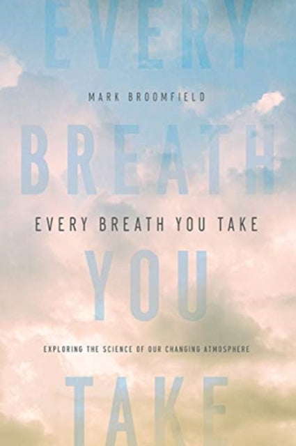 Every Breath You Take Exploring the Science of Our Changing Atmosphere