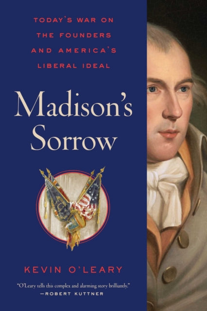 Madison's Sorrow: Today's War on the Founders and America's Liberal Ideal