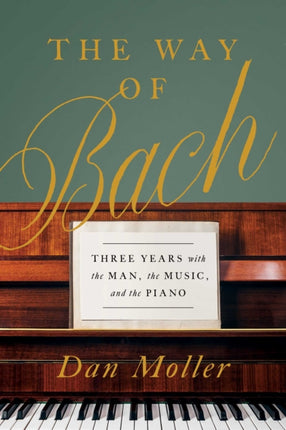 The Way of Bach: Three Years with the Man, the Music, and the Piano