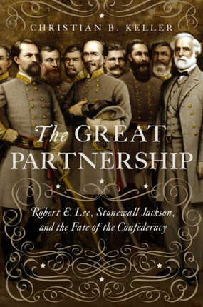 The Great Partnership: Robert E. Lee, Stonewall Jackson, and the Fate of the Confederacy