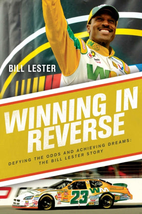 Winning in Reverse: Defying the Odds and Achieving Dreams—The Bill Lester Story