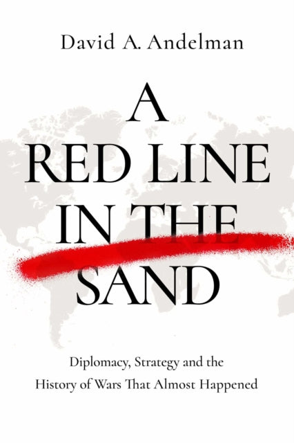 A Red Line in the Sand: Diplomacy, Strategy, and the History of Wars That Might Still Happen