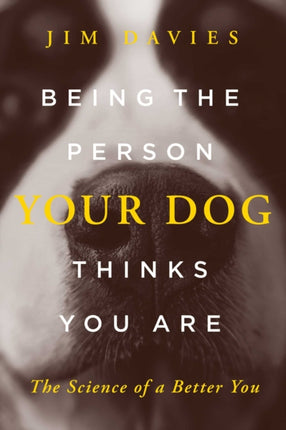 Being the Person Your Dog Thinks You Are: The Science of a Better You