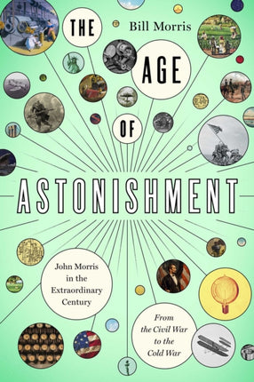 The Age of Astonishment: John Morris in the Miracle Century—From the Civil War to the Cold War