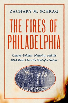 The Fires of Philadelphia: Citizen-Soldiers, Nativists, and the 1844 Riots Over the Soul of a Nation