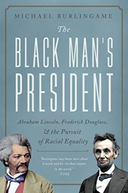 The Black Man's President: Abraham Lincoln, African Americans, and the Pursuit of Racial Equality