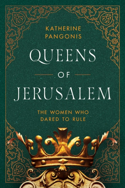 Queens of Jerusalem: The Women Who Dared to Rule