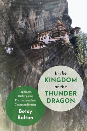 In the Kingdom of the Thunder Dragon  Happiness History and Environment in a Changing Bhutan