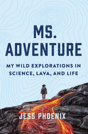 Ms. Adventure: My Wild Explorations in Science, Lava and Life