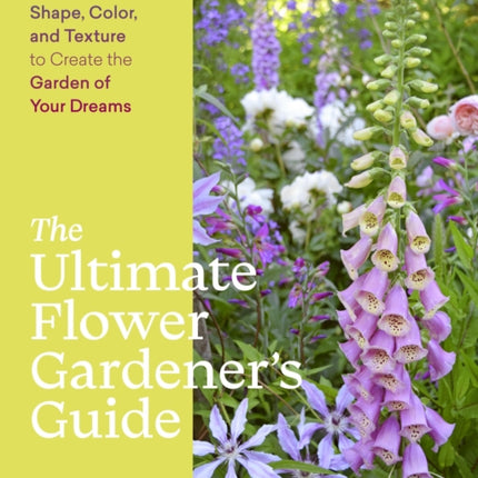 The Ultimate Flower Gardener’s Guide: How to Combine Shape, Color, and Texture to Create the Garden of Your Dreams