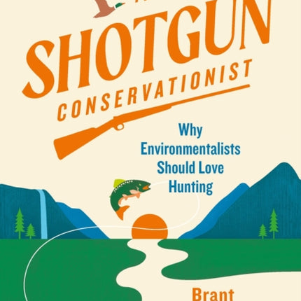 The Shotgun Conservationist: Why Environmentalists Should Love Hunting