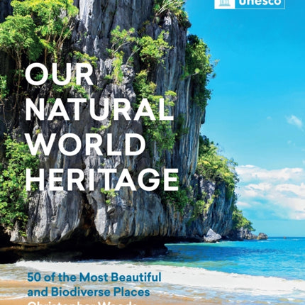 Our Natural World Heritage: 50 of the Most Beautiful and Biodiverse Places