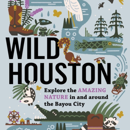 Wild Houston: Explore the Amazing Nature in and around the Bayou City