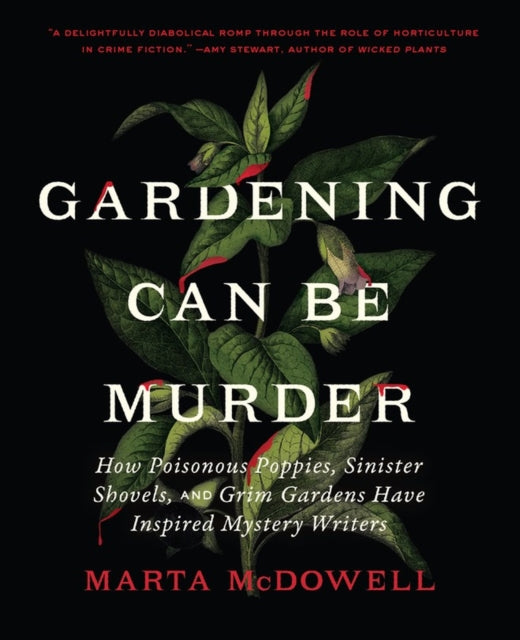 Gardening Can Be Murder: How Poisonous Poppies, Sinister Shovels, and Grim Gardens Have Inspired Mystery Writers