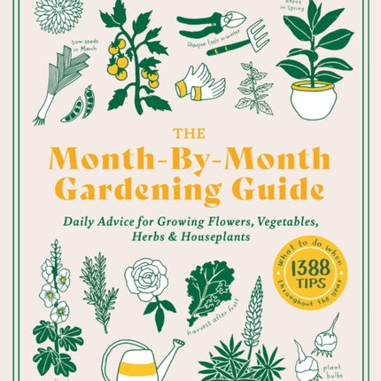 The Month-by-Month Gardening Guide: Daily Advice for Growing Flowers, Vegetables, Herbs, and Houseplants