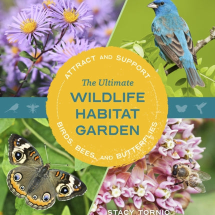 The Ultimate Wildlife Habitat Garden: Attract and Support Birds, Bees, and Butterflies