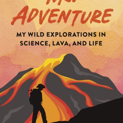 Ms. Adventure: My Wild Explorations in Science, Lava, and Life