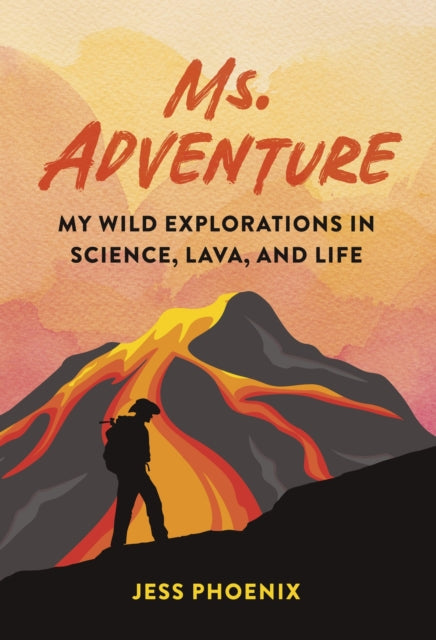 Ms. Adventure: My Wild Explorations in Science, Lava, and Life