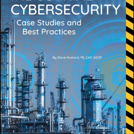 Industrial Cybersecurity: Case Studies and Best Practices