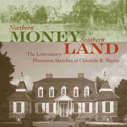 Northern Money, Southern Land: The Lowcountry Plantation Sketches of Chlotilde R. Martin