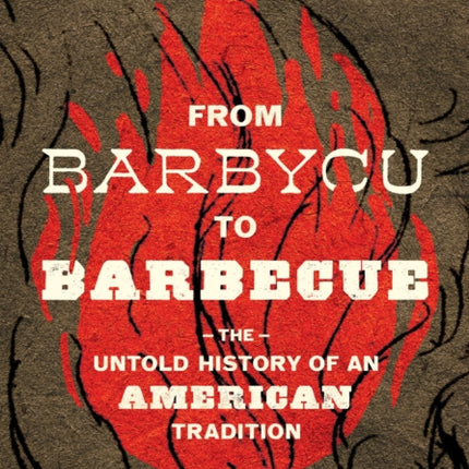 From Barbycu to Barbecue: The Untold History of an American Tradition