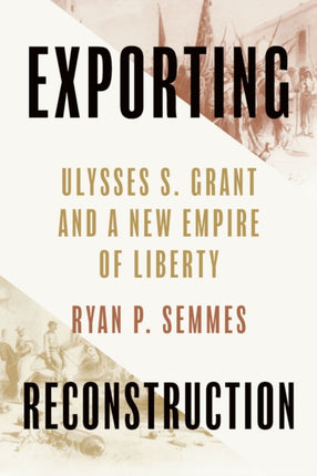 Exporting Reconstruction  Ulysses S. Grant and a