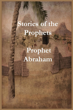 Stories of the Prophets: Prophet Abraham