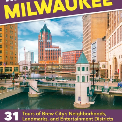 Walking Milwaukee: 31 Tours of Brew City’s Neighborhoods, Landmarks, and Entertainment Districts