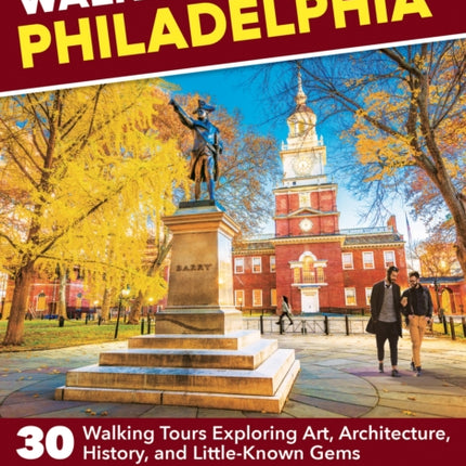 Walking Philadelphia: 30 Walking Tours Exploring Art, Architecture, History, and Little-Known Gems