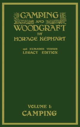 Camping And Woodcraft Volume 1 - The Expanded 1916 Version (Legacy Edition): The Deluxe Masterpiece On Outdoors Living And Wilderness Travel