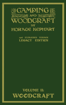 Camping And Woodcraft Volume 2 - The Expanded 1916 Version (Legacy Edition): The Deluxe Masterpiece On Outdoors Living And Wilderness Travel