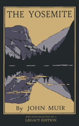 The Yosemite - Legacy Edition: Celebrating The Yosemite Valley's Majesty, Natural History, And Places Worth Visiting