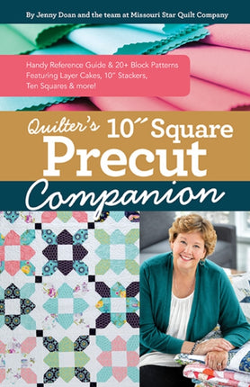 Quilter’s 10” Square Precut Companion: Handy Reference Guide & 20+ Block Patterns, Featuring Layer Cakes, 10" Stackers, Ten Squares and More!