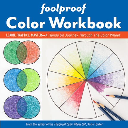 Foolproof Color Workbook: Learn, Practice, Master – a Hands on Journey Through the Color Wheel