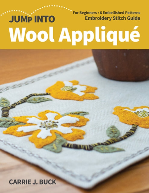 Jump Into Wool Appliqué: For Beginners; 6 Embellished Patterns; Embroidery Stitch Guide