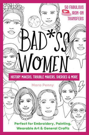 Badass Women - History Makers, Trouble Makers, Sheroes & More: Perfect for Embroidery, Painting, Wearable Art & General Crafts