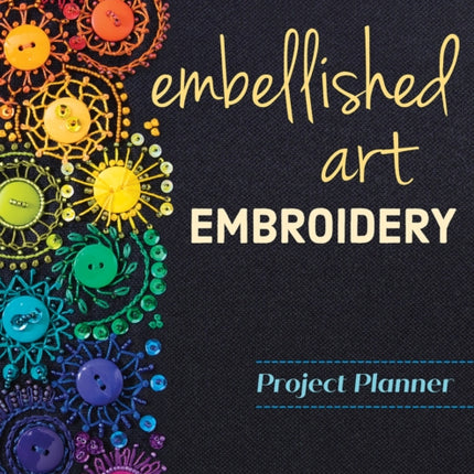 Embellished Art Embroidery Project Planner: Everything You Need to Dream, Plan & Organize 12 Projects!