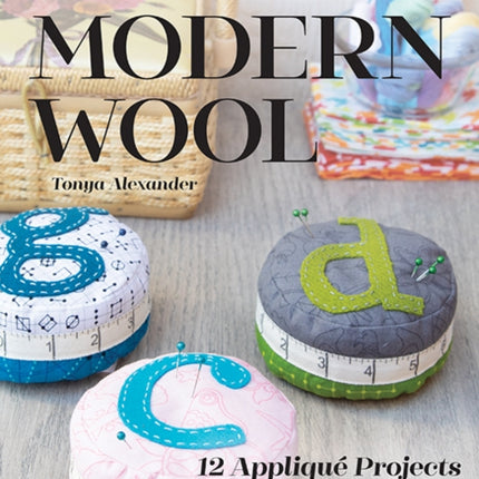 Modern Wool: 12 Appliqué Projects to Get You