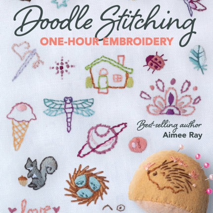 Doodle Stitching One-Hour Embroidery: 135+ Cute Designs to Mix & Match in 18 Easy Projects