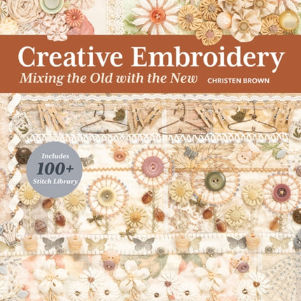 Creative Embroidery, Mixing the Old with the New: Stitch & Embellish Your Stashed Treasures