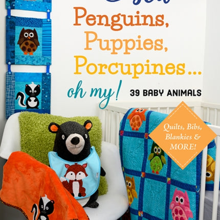 Sew Penguins, Puppies, Porcupines... Oh My!: 39 Baby Animals; Quilts, Bibs, Blankies & More!