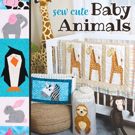 Sew Cute Baby Animals: Mix & Match 17 Paper-Pieced Blocks; 6 Nursery Projects