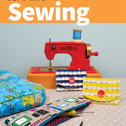 Jump Into Sewing: For Beginners; 6 Modern Projects; from Tools to Techniques