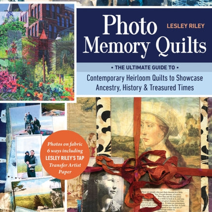 Photo Memory Quilts: The Ultimate Guide to Contemporary Heirloom Quilts to Showcase Ancestry, History & Treasured Times