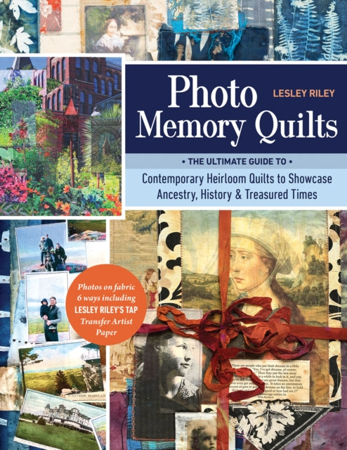 Photo Memory Quilts: The Ultimate Guide to Contemporary Heirloom Quilts to Showcase Ancestry, History & Treasured Times