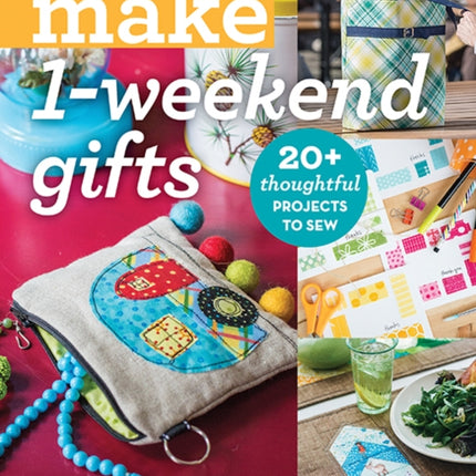 Make 1-Weekend Gifts: 20+ Thoughtful Projects to Sew