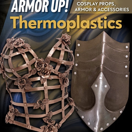 Armor Up! Thermoplastics: Cosplay Props, Armor & Accessories