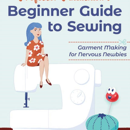 Professor Pincushion's Beginner Guide to Sewing: